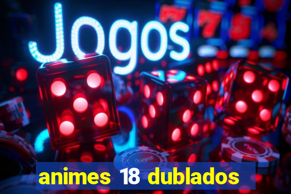 animes 18 dublados